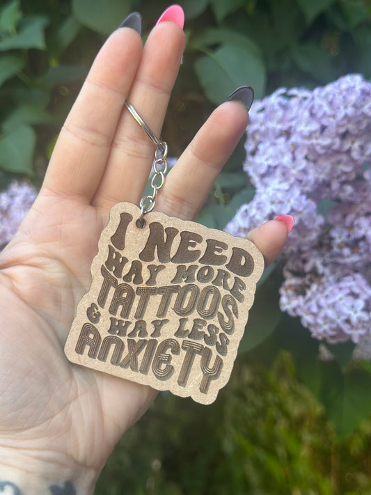 I Need Way More Tattoos and Way Less Anxiety Keyring
